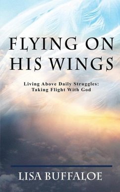 Flying on His Wings: Living Above Daily Struggles: Taking Flight With God - Buffaloe, Lisa