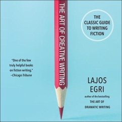The Art of Creative Writing Lib/E: The Classic Guide to Writing Fiction - Egri, Lajos