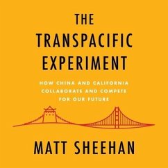 The Transpacific Experiment: How China and California Collaborate and Compete for Our Future - Sheehan, Matt
