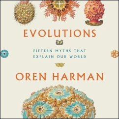 Evolutions: Fifteen Myths That Explain Our World - Harman, Oren