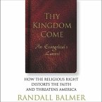 Thy Kingdom Come Lib/E: An Evangelical's Lament: How the Religious Right Distorts the Faith and Threatens America