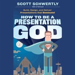 How to Be a Presentation God: Build, Design, and Deliver Presentations That Dominate - Schwertly, Scott