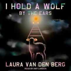 I Hold a Wolf by the Ears Lib/E: Stories - Berg, Laura Van Den