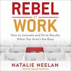 Rebel at Work Lib/E: How to Innovate and Drive Results When You Aren't the Boss