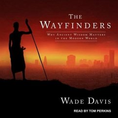 The Wayfinders Lib/E: Why Ancient Wisdom Matters in the Modern World - Davis, Wade