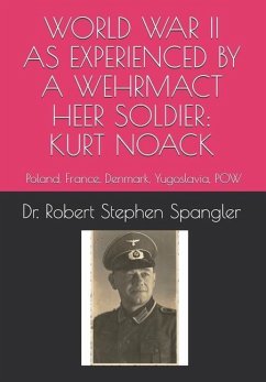 World War II As Experienced by a Wehrmacht Heer Soldier, KURT NOACK: Poland, France, Denmark, Yugoslavia, POW - Spangler, Robert Stephen; Spangler, Francis Kurt