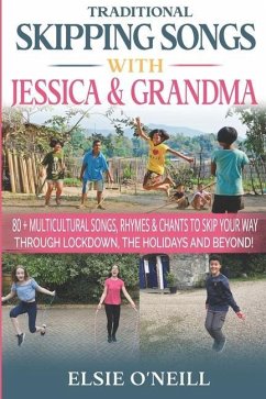 Traditional Skipping Songs with Jessica & Grandma: 80+ Multicultural Songs, Rhymes & Chants to Skip Your Way Through Lockdown, the Holidays & Beyond! - O'Neill, Elsie