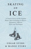 Skating on Ice - A Concise Essay on this Popular Winter Sport Including its History, Literature and Specific Techniques with Useful Diagrams (eBook, ePUB)