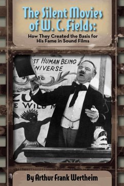 Cover The Silent Movies of W. C. Fields: How They Created The Basis for His Fame in Sound Films (eBook, ePUB)