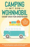 Camping mit dem Wohnmobil oder Van für Einsteiger: Wie Sie Ihre Reise einfach planen, entspannt angehen und den perfekten Camping-Urlaub erleben - inkl. der besten Tipps zum Campen