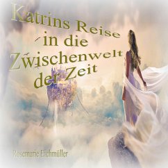 Katrin`s Reise in die Zwischenwelt der Zeit - Eichmüller, Rosemarie