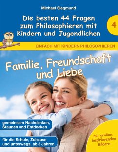 Familie, Freundschaft und Liebe - Die besten 44 Fragen zum Philosophieren mit Kindern und Jugendlichen - Siegmund, Michael
