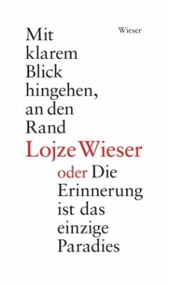 Mit klarem Blick hingehen, an den Rand oder Die Erinnerung ist das einzige Paradies / Kako bo, ko te bo obdajala tema al - Wieser, Lojze