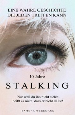 10 Jahre Stalking - Nur weil Du ihn nicht siehst, heißt es nicht, dass er nicht da ist! - wegemann, ramona