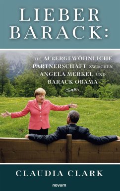 Lieber Barack: Die außergewöhnliche Partnerschaft zwischen Angela Merkel und Barack Obama - Clark, Claudia