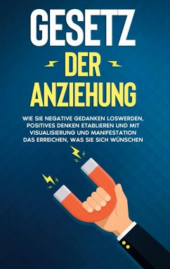 Gesetz der Anziehung: Wie Sie negative Gedanken loswerden, positives Denken etablieren und mit Visualisierung und Manifestation das erreichen, was Sie sich wünschen - Bluhm, Elena