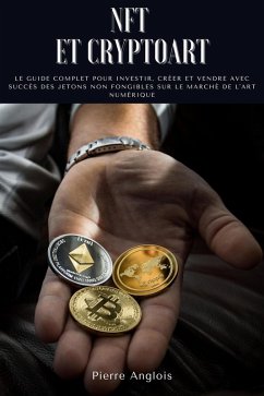 NFT et Cryptoart: Le guide complet pour investir, créer et vendre avec succès des jetons non fongibles sur le marché de l'art numérique (eBook, ePUB) - Anglois, Pierre