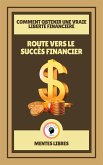Route Vers le Succès Financier - Comment Obtenir une Vraie Liberté Financière (eBook, ePUB)