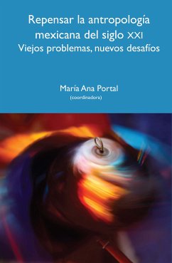 Repensar la antropología mexicana del siglo XXI (eBook, ePUB) - Portal Ariosa, María Ana; Reygadas Robles Gil, Luis Bernardo; Pérez Ruiz, Maya Lorena; Aguayo Ayala, Adriana; Castro Garcés, Ana Paula; Giglia Ciotta, Angela; Ruiz Lagier, Rocío; Zárate Vidal, Margarita del Carmen; Aguado Vázquez, José Carlos; de la Valladares Cruz, Laura Raquel; Meneses Ramírez, Roxili Nairobi; Castro Domingo, Pablo; Zirión Pérez, Miguel Antonio; Melville Rubio, José Antonio