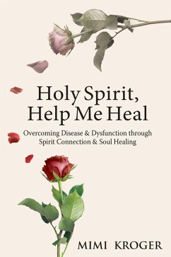 Cover Holy Spirit, Help Me Heal: Overcoming Disease & Dysfunction through Spirit Connection & Soul Healing (eBook, ePUB)