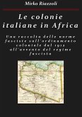 Le colonie africane Una raccolta delle norme sull'ordinamento coloniale dal 1912 all'avvento del regime fascista (eBook, PDF)