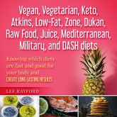 Vegan, Vegetarian, Keto, Atkins, Low-Fat, Zone, Dukan, Raw Food, Juice, Mediterranean, Military ,and DASH diets. (eBook, ePUB)