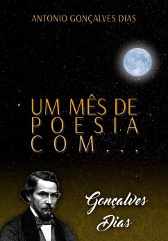 Um mês de poesia com Gonçalves Dias (eBook, ePUB) - Gonçalves Dias, Antônio