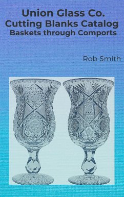 Union Glass Co. Cutting Blanks Catalog, Baskets through Comports (Union Blanks, #1) (eBook, ePUB) - Smith, Rob