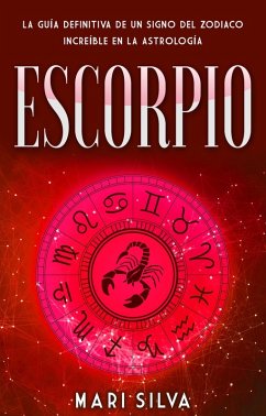 Escorpio: La guía definitiva de un signo del zodiaco increíble en la astrología (eBook, ePUB) - Silva, Mari