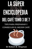 La Súper Enciclopedia Del Café Tomo 3 De 7: Tips para preparar y conseguir el mejor café (Todo sobre el café, #3) (eBook, ePUB)