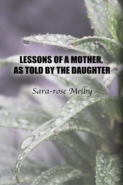 LESSONS OF A MOTHER, AS TOLD BY THE DAUGHTER (eBook, ePUB) - Melby, Sara-rose