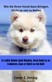 Wie Sie Ihren Hund dazu Bringen, Nicht so viel zu Bellen Es sollte beiden Spaß machen, Ihren Hund so zu Trainieren, Dass er Nicht so viel Bellt (eBook, ePUB)