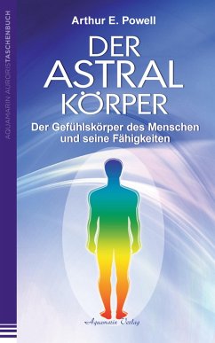 Der Astralkörper: Der Gefühlskörper des Menschen und seine Fähigkeiten (eBook, ePUB) - Powell, Arthur E.