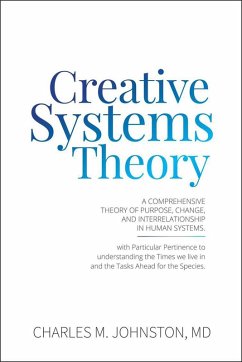 Creative Systems Theory: A Comprehensive Theory of Purpose, Change, and Interrelationship in Human Systems (eBook, ePUB) - Johnston, Charles