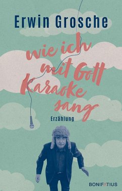 Wie ich mit Gott Karaoke sang - Grosche, Erwin