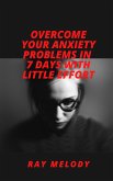 Overcome Your Anxiety Problems In 7 Days With Little Effort (eBook, ePUB)