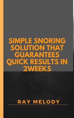 Simple Snoring Solution That Guarantees Quick Results In 2 weeks (eBook, ePUB) - Melody, Ray