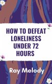 How To Defeat Loneliness Under 72 Hours (eBook, ePUB)