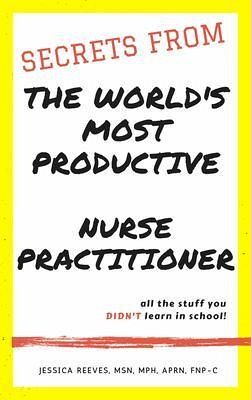 Secrets From The World's Most Productive Nurse Practitioner (eBook, ePUB) Secrets From The World's Most Productive Nurse Practitioner (eBook, ePUB)
