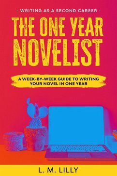 The One-Year Novelist: A Week-By-Week Guide To Writing Your Novel In One Year (Writing As A Second Career, #3) (eBook, ePUB) - Lilly, Lisa M.; Lilly, L. M.