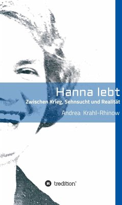 Hanna lebt - Zwischen Krieg, Sehnsucht und Realität (eBook, ePUB) - Krahl-Rhinow, Andrea