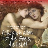 Glücklich allen ist die Seele, die liebt! Die schönsten Liebesgedichte (MP3-Download)