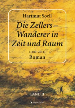 Die Zellers - Wanderer in Zeit und Raum (1480 - 2014) - Soell, Hartmut