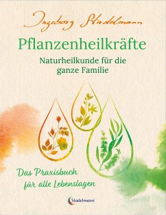 Pflanzenheilkräfte - Naturheilkunde für die ganze Familie - Stadelmann, Ingeborg