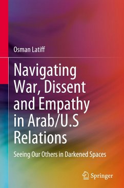 Navigating War, Dissent and Empathy in Arab/U.S Relations - Latiff, Osman