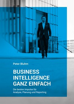 Business Intelligence ganz einfach (eBook, ePUB) - Bluhm, Peter