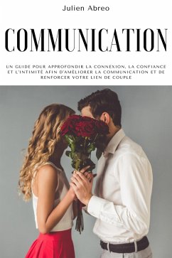 Cover Communication: Un guide pour approfondir la connexion, la confiance et l'intimité afin d'améliorer la communication et de renforcer votre lien de couple (eBook, ePUB)