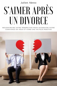 S'aimer après un divorce: Reconstruire votre perspective pour augmenter votre confiance en vous et vivre une vie plus positive (eBook, ePUB) - Abreo, Julien