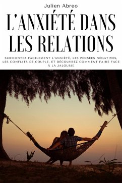 L'anxiété dans les relations: Surmontez facilement l'anxiété, les pensées négatives, les conflits de couple, et découvrez comment faire face à la jalousie (eBook, ePUB) - Abreo, Julien