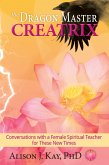 The Dragon Master Creatrix: Conversations with a Female Spiritual Teacher for these New Times (eBook, ePUB)